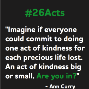 26 Acts of Kindness was created by NBC's Ann Curry as a response to the Sandy Hook Elementary School shooting.